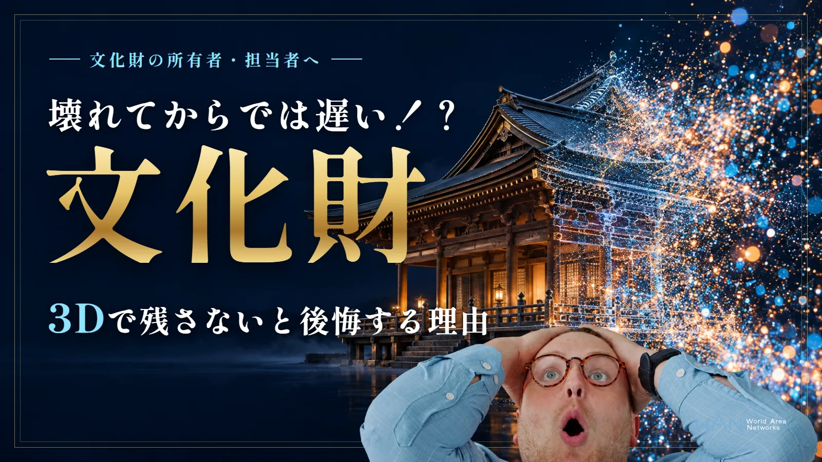 夜のお堂が右に向かって光の粒(3Dデータ)に変わっていく絵に、頭を抱えて驚く男性と、「文化財の所有者・担当者へ」「壊れてからでは遅い!?」「文化財」「3Dで残さないと後悔する理由」の文字を重ねた画像