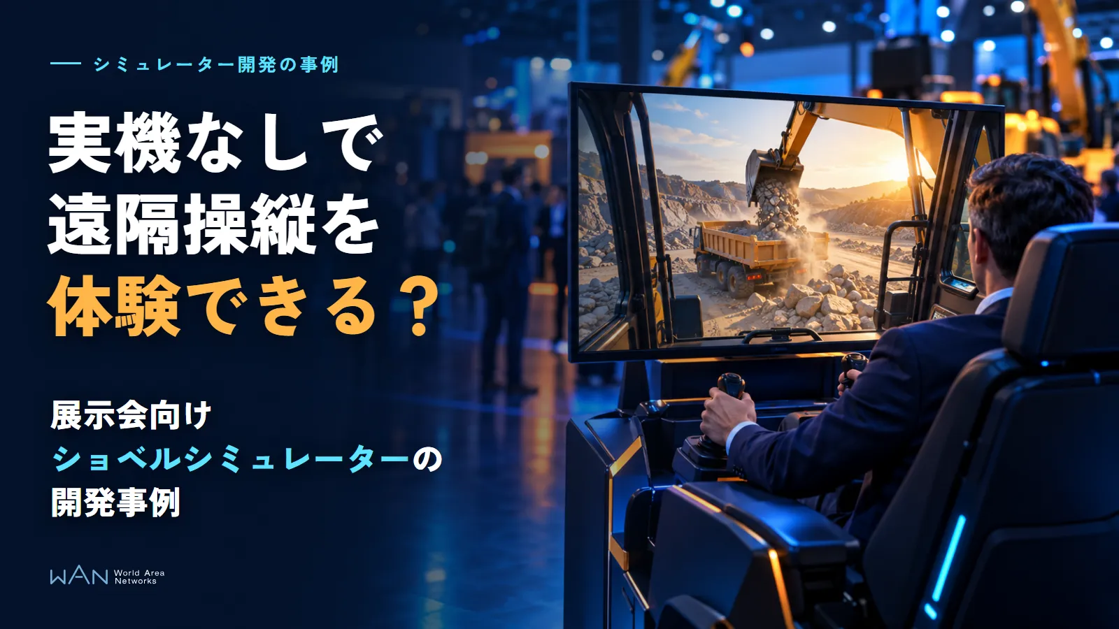 展示会の会場で、来場者が遠隔操縦の座席に座り、ショベルがダンプに石を積む画面を見ながらレバーを握る画像に、「シミュレーター開発の事例」「実機なしで遠隔操縦を体験できる?」「展示会向けショベルシミュレーターの開発事例」の文字を重ねた画像